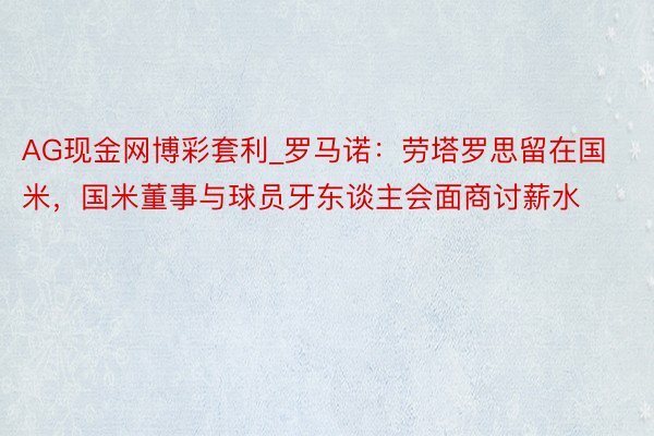 AG现金网博彩套利_罗马诺：劳塔罗思留在国米，国米董事与球员牙东谈主会面商讨薪水